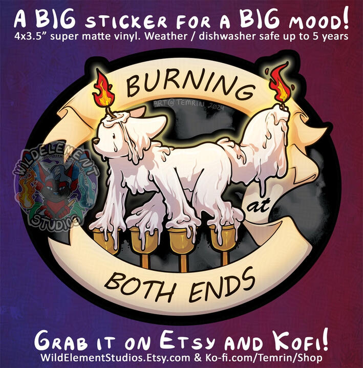 A sticker that shows an anthor animal made of candle wax, on all fours with each paw in a candle holder, melting, as a candle wick at the end of the their and one on their head are both burning. A scroll behind reads "Burning at Both Ends" and there is a b